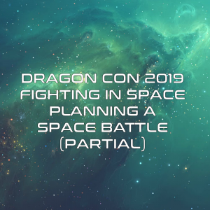 Dragon Con 2019 - Fighting in Space Planning a Space Battle (partial recording)